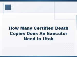 How Many Death Certificate Copies Does an Executor Need in Utah