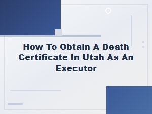 How to Get a Death Certificate in Utah as Executor