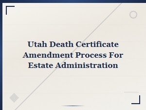 Amending a Utah Death Certificate for Estate Purposes