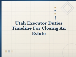 Utah Estate Closing Timeline for Executors