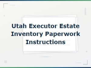 Utah Estate Inventory Instructions for Executors