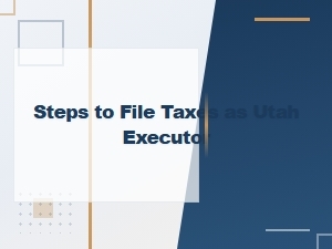 Filing Taxes as an Executor in Utah