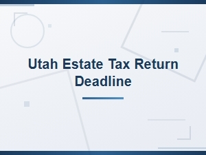 Utah Estate Tax Return Deadline for Executors