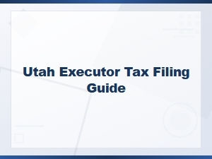Utah Executor's Guide to Tax Filing
