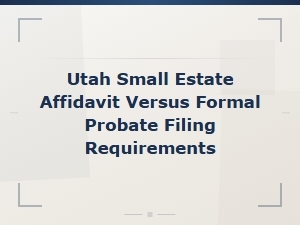 Utah Small Estate Affidavit Vs. Formal Probate Process